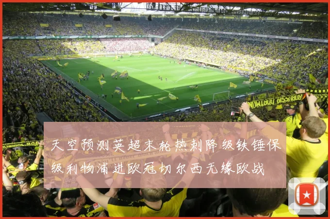 天空预测英超末轮热刺降级铁锤保级利物浦进欧冠切尔西无缘欧战